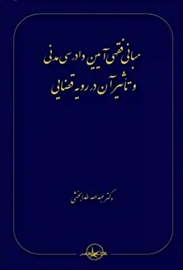 مبانی فقهی آیین دادرسی مدنی و تاثیر آن در رویه قضایی دکتر خدابخشی