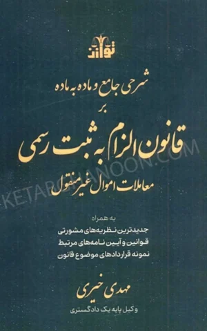 شرحی جامع و ماده به ماده بر قانون الزام به ثبت رسمی معاملات اموال غیر منقول