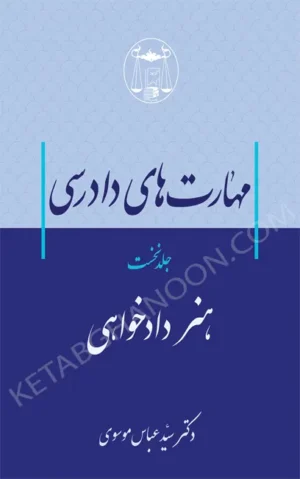 مهارت‌های دادرسی جلد اول (هنر دادخواهی) دکتر سید عباس موسوی